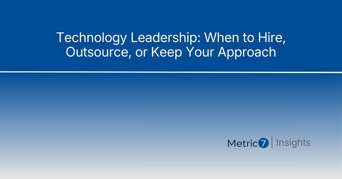 Article title 'Technology Leadership: When to Hire, Outsource, or Keep Your Approach' on blue gradient background with Metric7 Insights branding