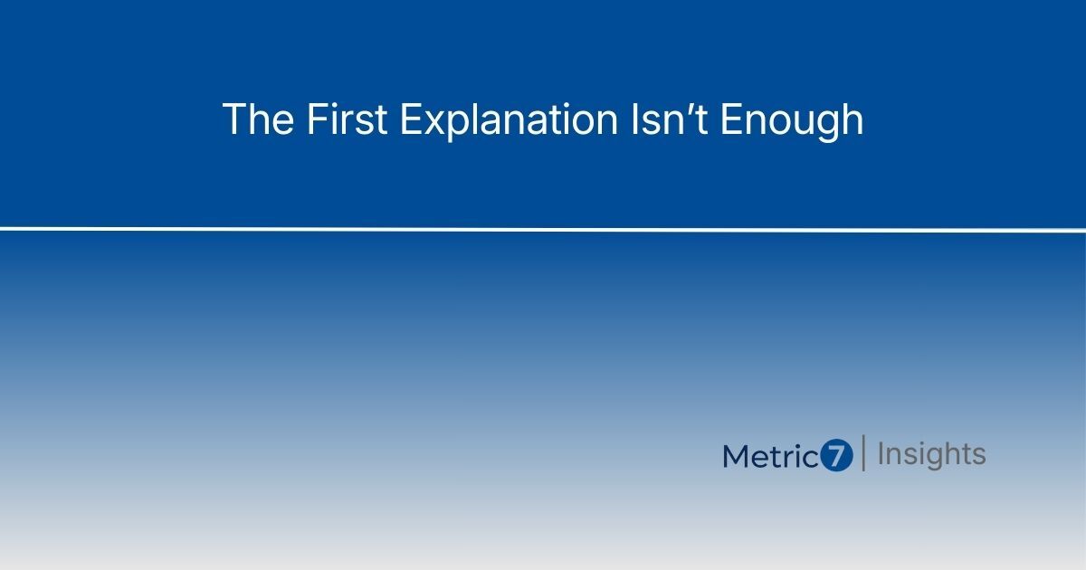 Image Alt Text: Article title 'The First Explanation Isn't Enough' on blue gradient background with Metric7 Insights branding