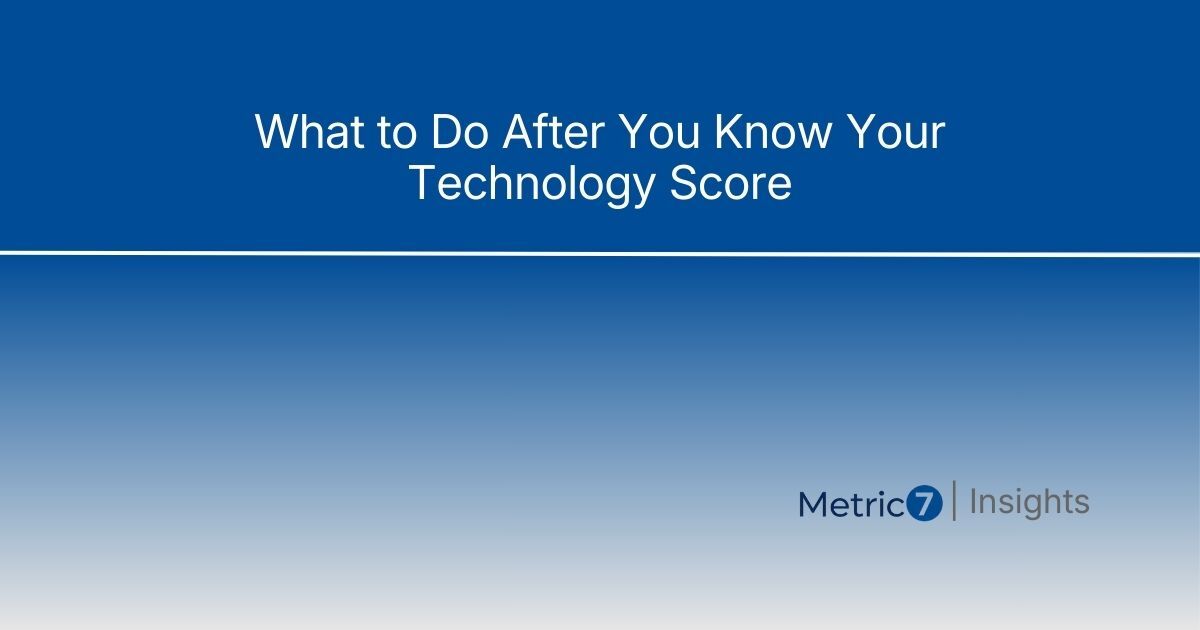 Article title 'What to Do After You Know Your Technology Score' on blue gradient background with Metric7 Insights branding